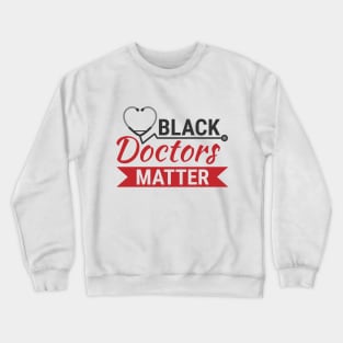 Black Doctors Matter Crewneck Sweatshirt